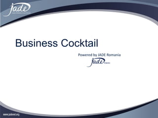 Business Cocktail
            Powered by JADE Romania
 