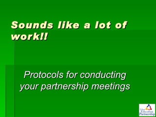 Sounds like a lot of work!! Protocols for conducting your partnership meetings 