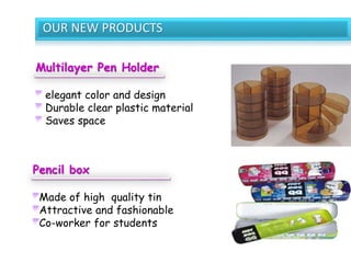 Multilayer Pen Holder
elegant color and design
Durable clear plastic material
Saves space
Pencil box
Made of high quality tin
Attractive and fashionable
Co-worker for students
OUR NEW PRODUCTS
 