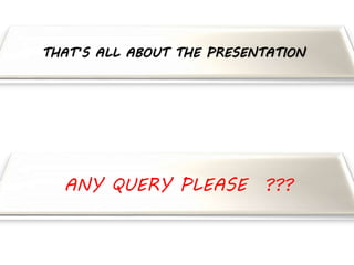 THAT’S ALL ABOUT THE PRESENTATION
ANY QUERY PLEASE ???
 