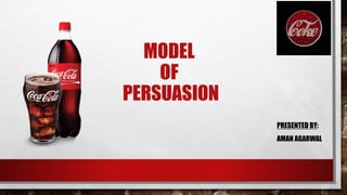 MODEL
OF
PERSUASION
PRESENTED BY:
AMAN AGARWAL
 