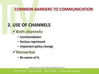 COMMON BARRIERS TO COMMUNICATION
2. USE OF CHANNELS
Both channels:
• Commendation
• Serious reprimand
• Important policy change
Nonverbal
• Be aware of it.
 