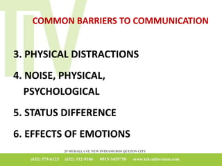 COMMON BARRIERS TO COMMUNICATION
3. PHYSICAL DISTRACTIONS
4. NOISE, PHYSICAL,
PSYCHOLOGICAL
5. STATUS DIFFERENCE
6. EFFECTS OF EMOTIONS
 