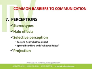 COMMON BARRIERS TO COMMUNICATION
7. PERCEPTIONS
Stereotypes
Halo effects
Selective perception
• See and hear what we expect
• Ignore if conflicts with “what we know.”
Projection
 