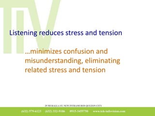 Listening reduces stress and tension
…minimizes confusion and
misunderstanding, eliminating
related stress and tension
 