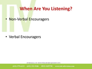 When Are You Listening?
• Non-Verbal Encouragers
• Verbal Encouragers
 