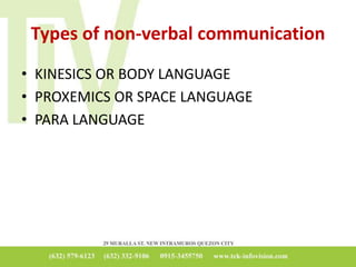 Types of non-verbal communication
• KINESICS OR BODY LANGUAGE
• PROXEMICS OR SPACE LANGUAGE
• PARA LANGUAGE
 