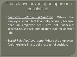 Financial Relative Advantage :  Where the employee should feel financially secured, because once an employee feels he’s not financially secured he/she will immediately look for another job. Social Relative Advantage :  Where the employee feels he/she is in a socially respectful position.  