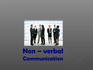 Non – verbal
Communication
 