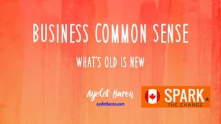 ayeletbaron.com
What’s Old Is New
Business Common Sense
 