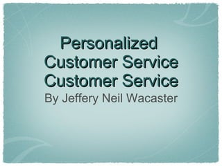 Personalized  Customer Service Customer Service ,[object Object]