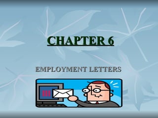 CHAPTER 6
CHAPTER 6
EMPLOYMENT LETTERS
EMPLOYMENT LETTERS
 