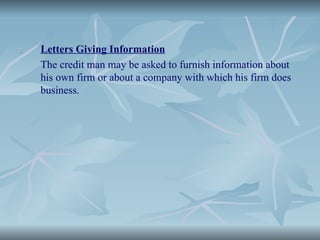 2.
2. Letters Giving Information
The credit man may be asked to furnish information about
his own firm or about a company with which his firm does
business.
 