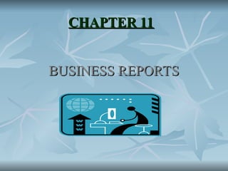 CHAPTER 11
CHAPTER 11
BUSINESS REPORTS
BUSINESS REPORTS
 