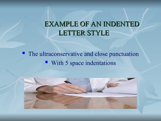 EXAMPLE OF AN INDENTED
EXAMPLE OF AN INDENTED
LETTER STYLE
LETTER STYLE
 The ultraconservative and close punctuation
 With 5 space indentations
 
