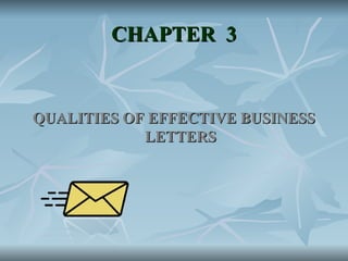 CHAPTER 3
CHAPTER 3
QUALITIES OF EFFECTIVE BUSINESS
QUALITIES OF EFFECTIVE BUSINESS
LETTERS
LETTERS
 