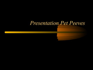 Presentation Pet Peeves
 