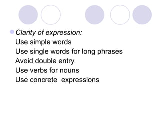  Clarity of expression:
  Use simple words
  Use single words for long phrases
  Avoid double entry
  Use verbs for nouns
  Use concrete expressions
 