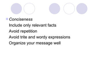  Conciseness
 Include only relevant facts
 Avoid repetition
 Avoid trite and wordy expressions
 Organize your message well
 