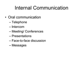 Internal Communication
• Oral communication
  – Telephone
  – Intercom
  – Meeting/ Conferences
  – Presentations
  – Face-to-face discussion
  – Messages
 