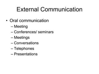 External Communication
• Oral communication
  – Meeting
  – Conferences/ seminars
  – Meetings
  – Conversations
  – Telephones
  – Presentations
 