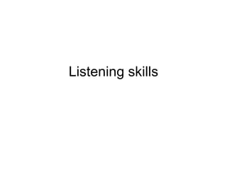 Listening skills
 