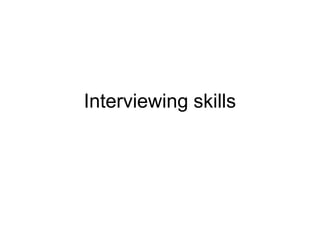 Interviewing skills
 