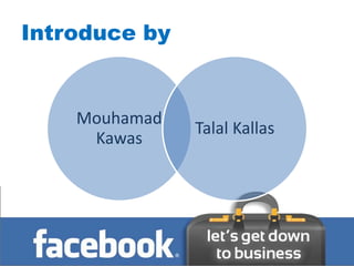 Introduce by


    Mouhamad
               Talal Kallas
     Kawas
 