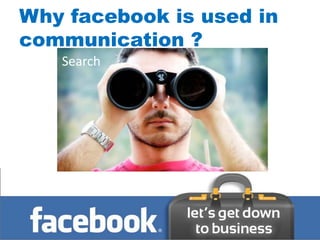 Why facebook is used in
communication ?
   Search
 