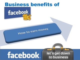 Business benefits of
facebook
 