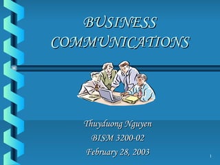 1
BUSINESSBUSINESS
COMMUNICATIONSCOMMUNICATIONS
Thuyduong NguyenThuyduong Nguyen
BISM 3200-02BISM 3200-02
February 28, 2003February 28, 2003
 