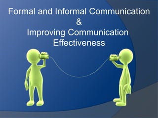 Formal and Informal Communication
&
Improving Communication
Effectiveness
 