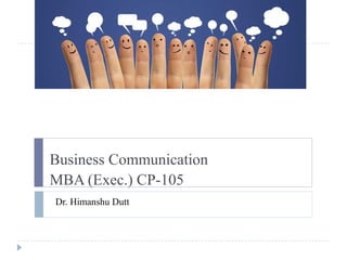 Business Communication 
MBA (Exec.) CP-105 
Dr. Himanshu Dutt 
 