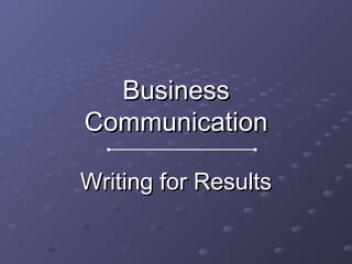 BBuussiinneessss 
CCoommmmuunniiccaattiioonn 
WWrriittiinngg ffoorr RReessuullttss 
