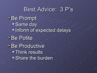 BBeesstt AAddvviiccee:: 33 PP’’ss 
BBee PPrroommpptt 
 SSaammee ddaayy 
 IInnffoorrmm ooff eexxppeecctteedd ddeellaayyss 
BBee PPoolliittee 
BBee PPrroodduuccttiivvee 
 TThhiinnkk rreessuullttss 
 SShhaarree tthhee bbuurrddeenn 
 