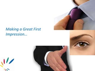 Making a Great First
Impression…
 