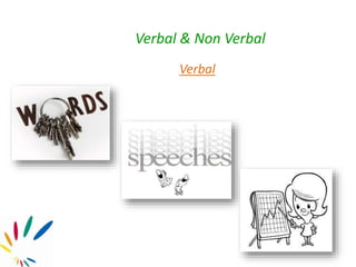 Verbal & Non Verbal
Verbal
 