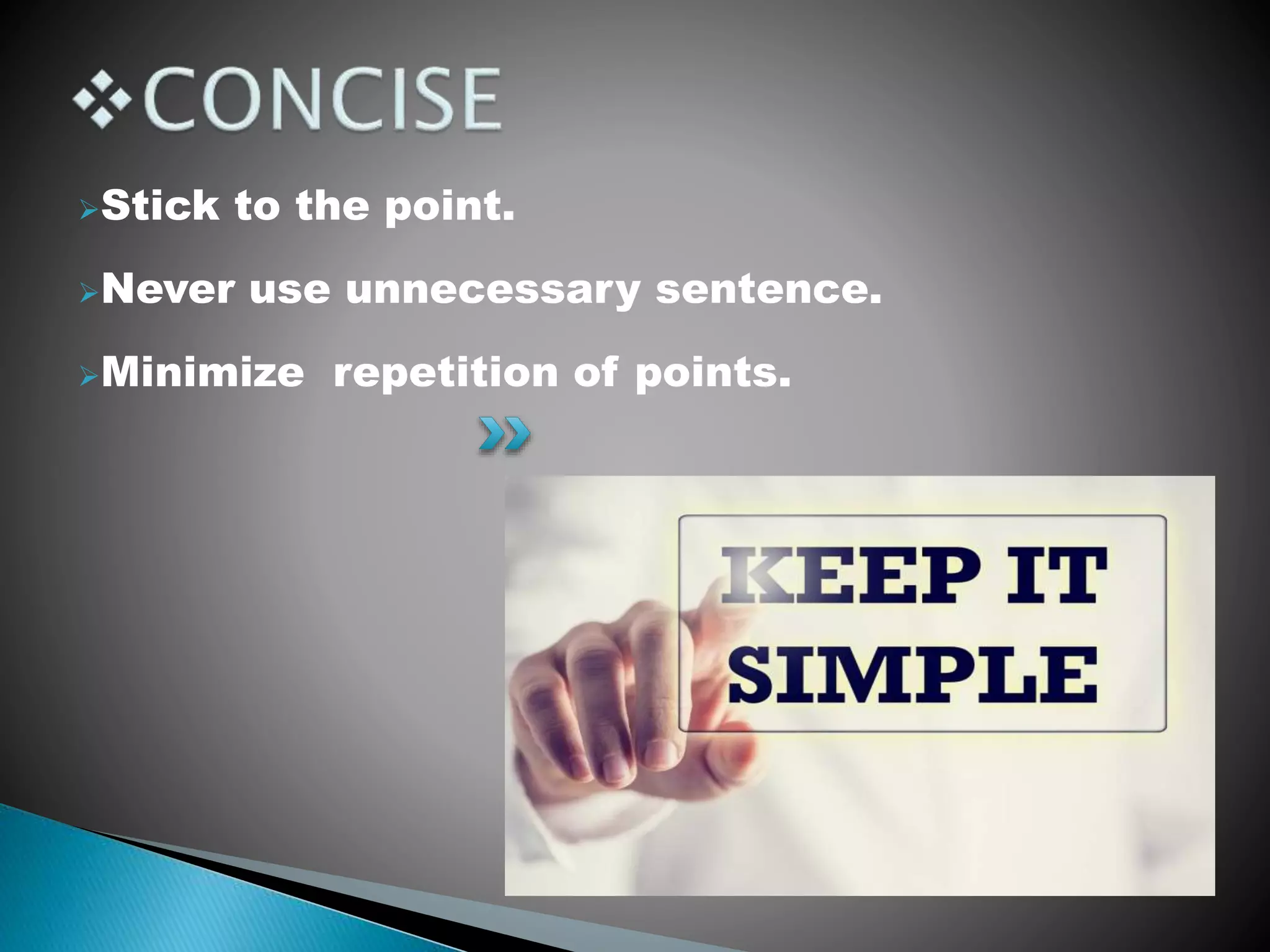 Stick to the point.
Never use unnecessary sentence.
Minimize repetition of points.