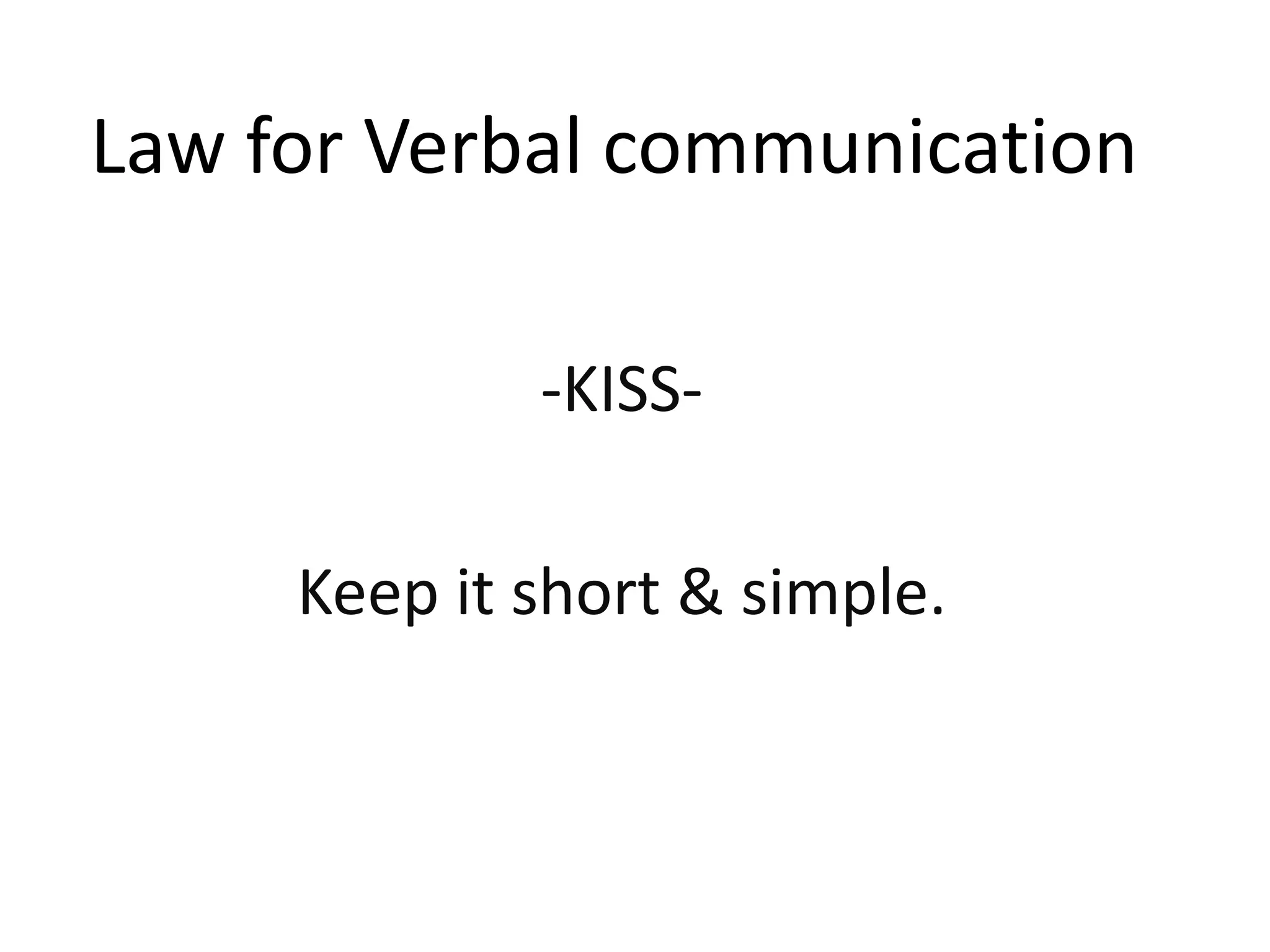 Law for Verbal communication
-KISS-
Keep it short & simple.
 