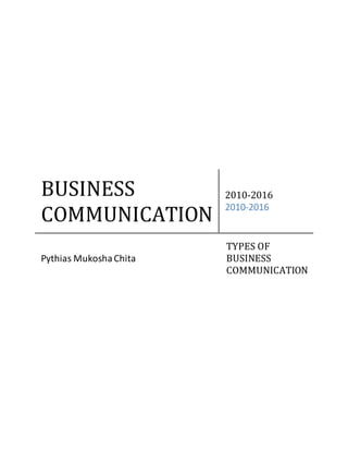 BUSINESS
COMMUNICATION
2010-2016
2010-2016
Pythias MukoshaChita
TYPES OF
BUSINESS
COMMUNICATION
 
