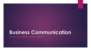 Business Communication
EFFECTIVE COMMUNICATIONS IN BUSINESS
 
