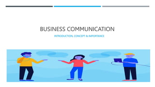 BUSINESS COMMUNICATION
INTRODUCTION, CONCEPT & IMPORTANCE
 