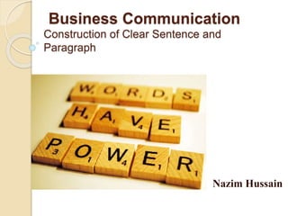 Business Communication
Nazim Hussain
Construction of Clear Sentence and
Paragraph
 