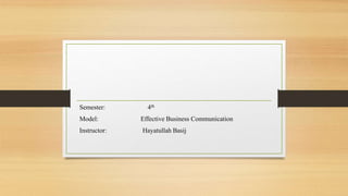 Semester: 4th
Model: Effective Business Communication
Instructor: Hayatullah Basij
 