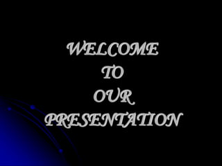 WELCOME
TO
OUR
PRESENTATION
 