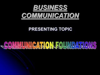 BUSINESS
COMMUNICATION
PRESENTING TOPIC
 