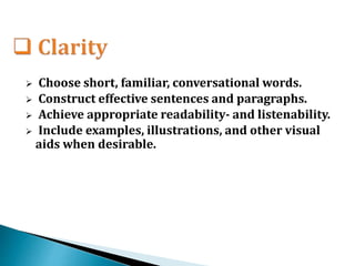  Choose short, familiar, conversational words.
 Construct effective sentences and paragraphs.
 Achieve appropriate readability- and listenability.
 Include examples, illustrations, and other visual
aids when desirable.
 