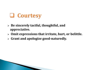  Be sincerely tactful, thoughtful, and
appreciative.
 Omit expressions that irritate, hurt, or belittle.
 Grant and apologize good-naturedly.
 