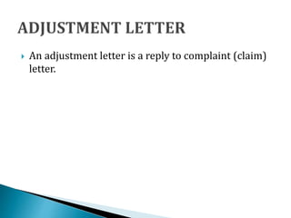  An adjustment letter is a reply to complaint (claim)
letter.
 
