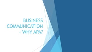 BUSINESS
COMMUNICATION
- WHY APA?
 